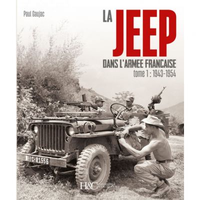 LA JEEP DANS L'ARMEE FRANCAISE - TOME 1 - 1943-1954